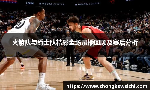 火箭队与爵士队精彩全场录播回顾及赛后分析
